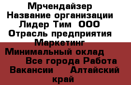 Мрчендайзер › Название организации ­ Лидер Тим, ООО › Отрасль предприятия ­ Маркетинг › Минимальный оклад ­ 23 500 - Все города Работа » Вакансии   . Алтайский край